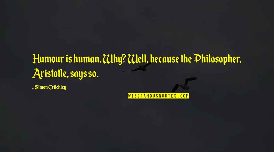 Critchley Quotes By Simon Critchley: Humour is human. Why? Well, because the Philosopher, Critchley Quotes By Simon Critchley: Humour is human. Why? Well, because the Philosopher,