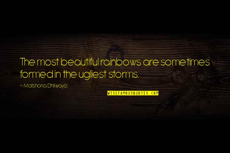 Critchlow Alligator Quotes By Matshona Dhliwayo: The most beautiful rainbows are sometimes formed in