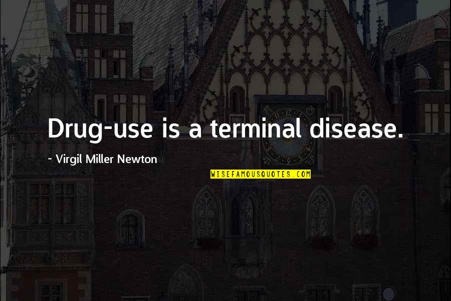 Critcs Quotes By Virgil Miller Newton: Drug-use is a terminal disease.