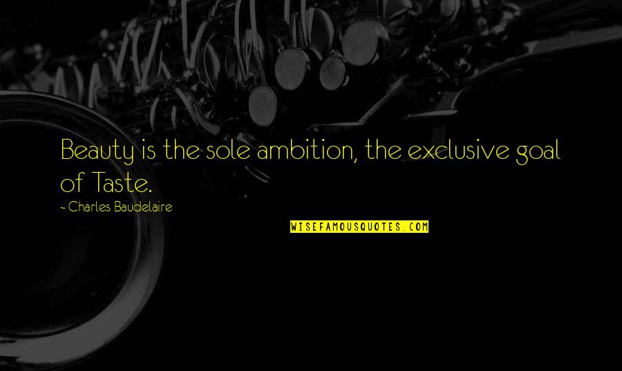 Critelli Glass Quotes By Charles Baudelaire: Beauty is the sole ambition, the exclusive goal