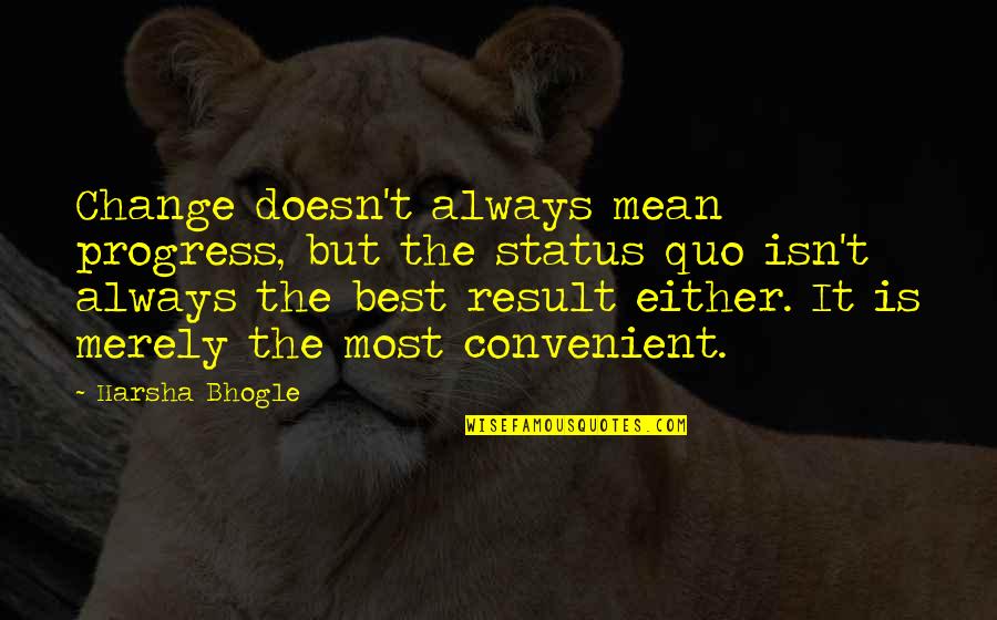 Criteria For Success Quotes By Harsha Bhogle: Change doesn't always mean progress, but the status Criteria For Success Quotes By Harsha Bhogle: Change doesn't always mean progress, but the status