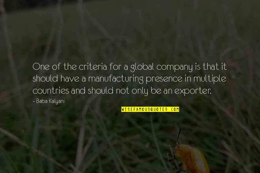 Criteria Quotes By Baba Kalyani: One of the criteria for a global company Criteria Quotes By Baba Kalyani: One of the criteria for a global company