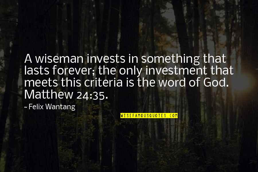 Criteria Quotes By Felix Wantang: A wiseman invests in something that lasts forever; Criteria Quotes By Felix Wantang: A wiseman invests in something that lasts forever;