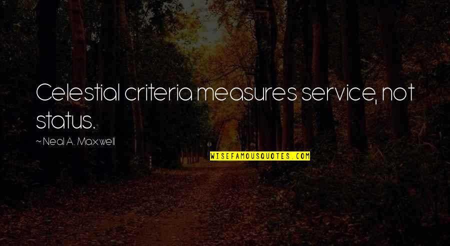 Criteria Quotes By Neal A. Maxwell: Celestial criteria measures service, not status. Criteria Quotes By Neal A. Maxwell: Celestial criteria measures service, not status.