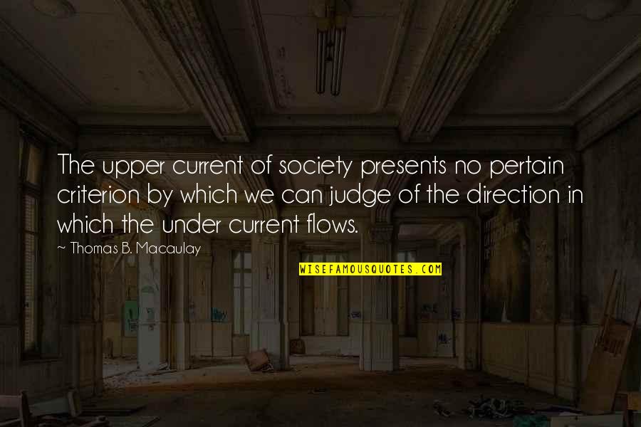 Criterion Quotes By Thomas B. Macaulay: The upper current of society presents no pertain