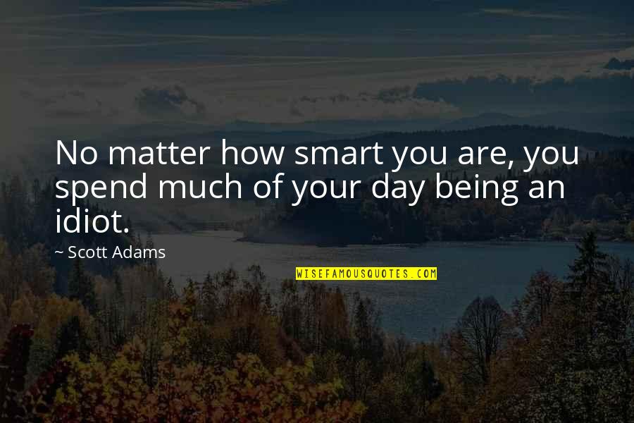 Criterions Log Quotes By Scott Adams: No matter how smart you are, you spend