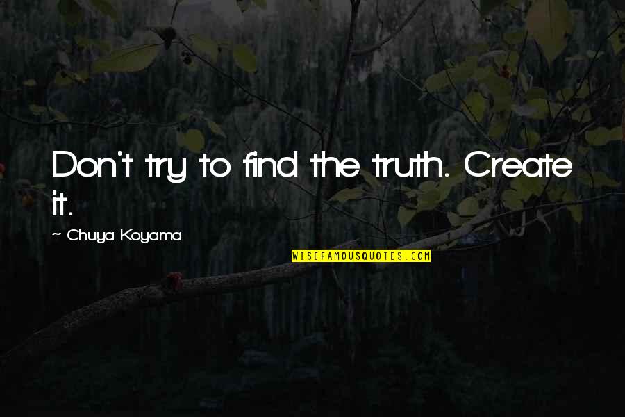 Criterios De Alvarado Quotes By Chuya Koyama: Don't try to find the truth. Create it. Criterios De Alvarado Quotes By Chuya Koyama: Don't try to find the truth. Create it.
