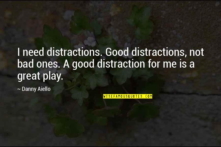 Criterios De Alvarado Quotes By Danny Aiello: I need distractions. Good distractions, not bad ones. Criterios De Alvarado Quotes By Danny Aiello: I need distractions. Good distractions, not bad ones.