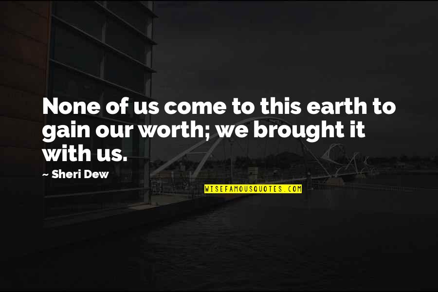 Criterios De Alvarado Quotes By Sheri Dew: None of us come to this earth to