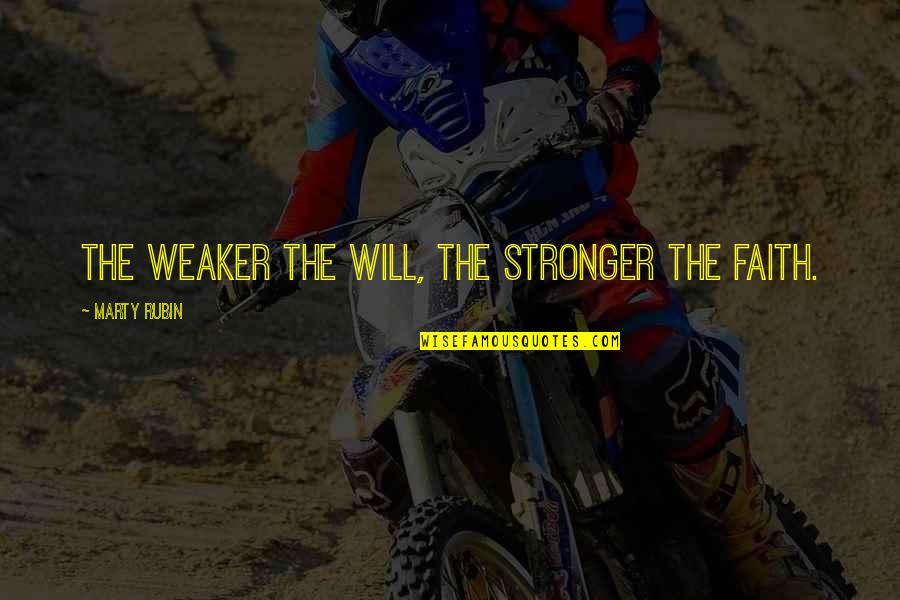 Critias Bakery Quotes By Marty Rubin: The weaker the will, the stronger the faith. Critias Bakery Quotes By Marty Rubin: The weaker the will, the stronger the faith.