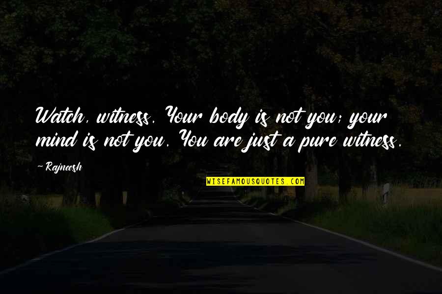 Critias Bakery Quotes By Rajneesh: Watch, witness. Your body is not you; your