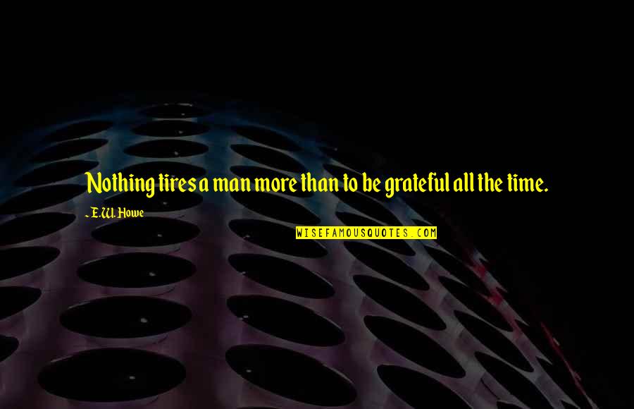 Critias Of Athens Quotes By E.W. Howe: Nothing tires a man more than to be