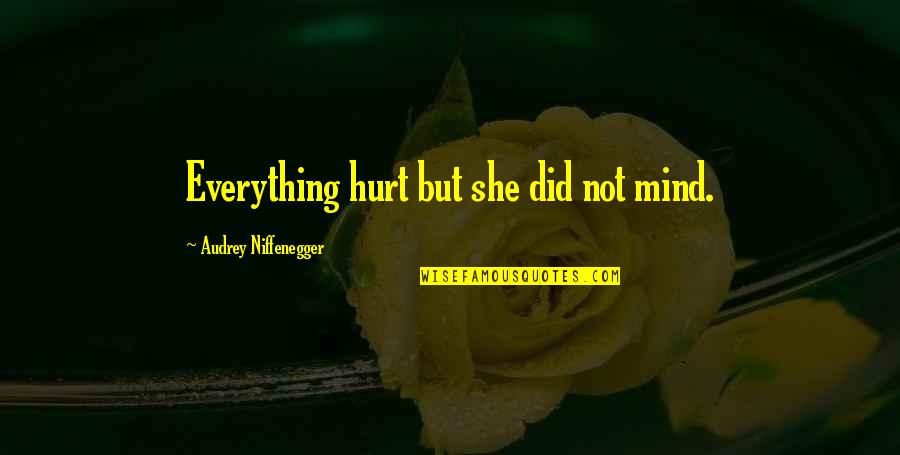 Critias Pronunciation Quotes By Audrey Niffenegger: Everything hurt but she did not mind.