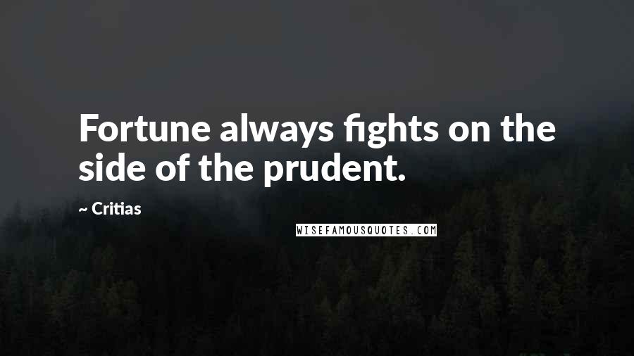 Critias quotes: Fortune always fights on the side of the prudent.