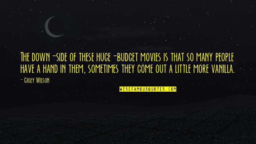 Critic Quote Quotes By Casey Wilson: The down-side of these huge-budget movies is that Critic Quote Quotes By Casey Wilson: The down-side of these huge-budget movies is that