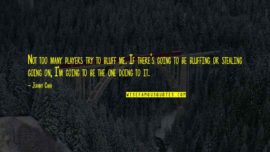 Critic Quote Quotes By Johnny Chan: Not too many players try to bluff me. Critic Quote Quotes By Johnny Chan: Not too many players try to bluff me.