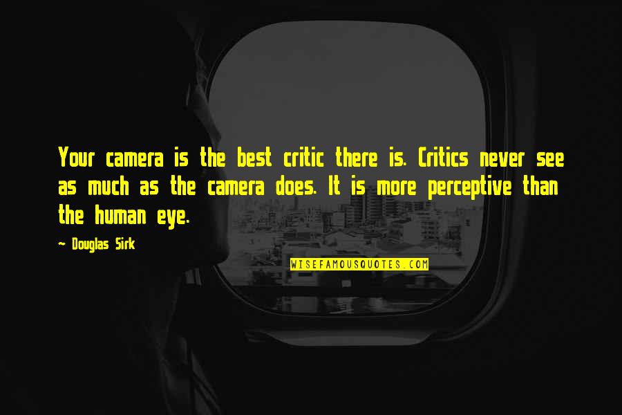 Critic Quotes By Douglas Sirk: Your camera is the best critic there is. Critic Quotes By Douglas Sirk: Your camera is the best critic there is.