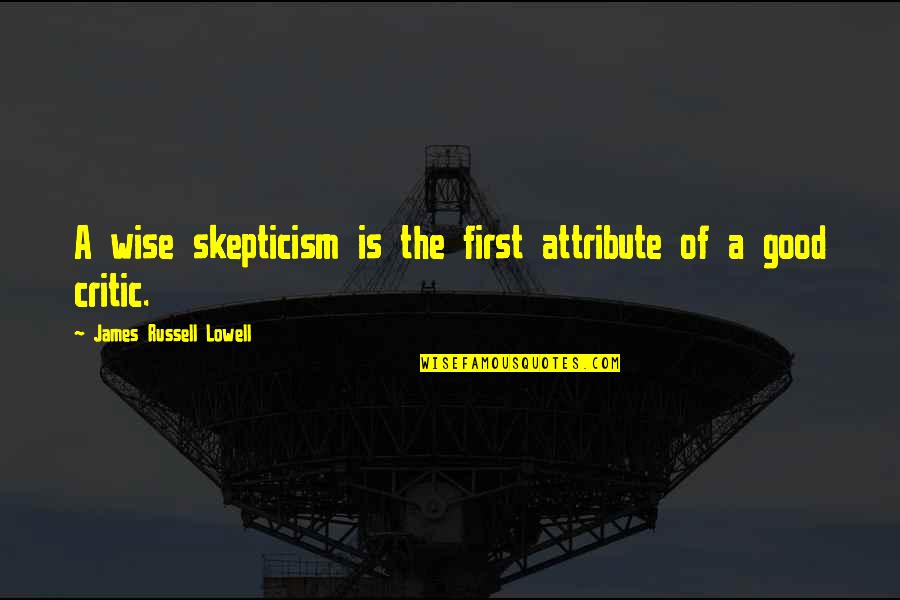 Critic Quotes By James Russell Lowell: A wise skepticism is the first attribute of Critic Quotes By James Russell Lowell: A wise skepticism is the first attribute of