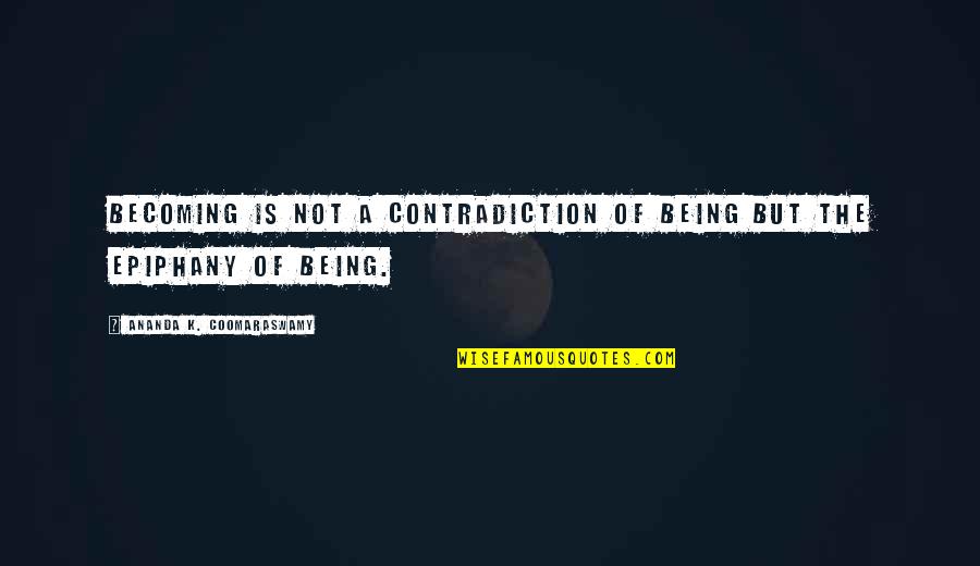 Critica Quotes By Ananda K. Coomaraswamy: Becoming is not a contradiction of being but