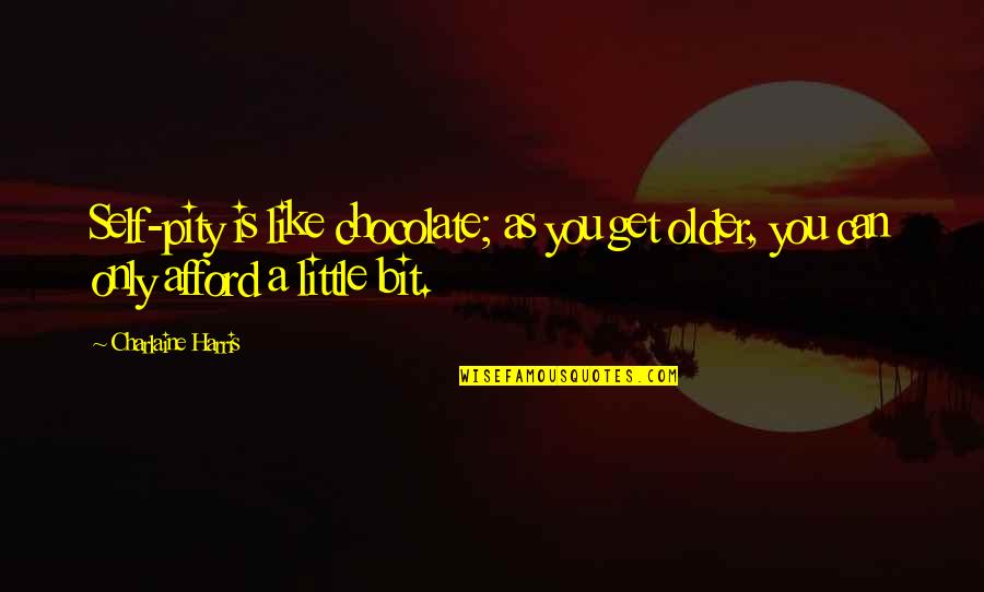 Critical And Creative Mind Quotes By Charlaine Harris: Self-pity is like chocolate; as you get older,