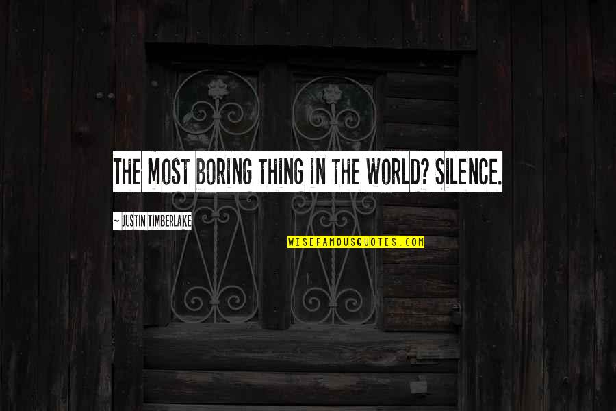 Critical And Creative Thinking Quotes By Justin Timberlake: The most boring thing in the world? Silence.