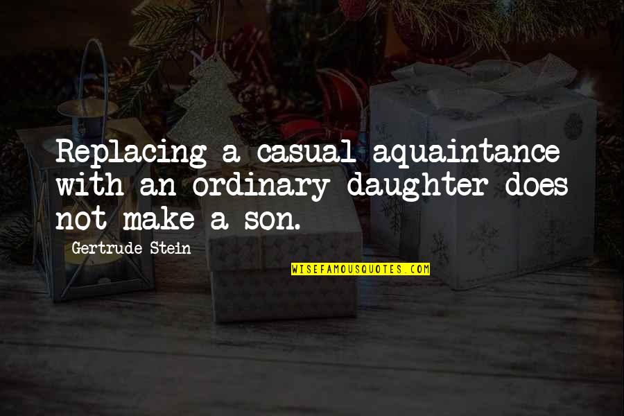 Critical Care Nurse Quotes By Gertrude Stein: Replacing a casual aquaintance with an ordinary daughter