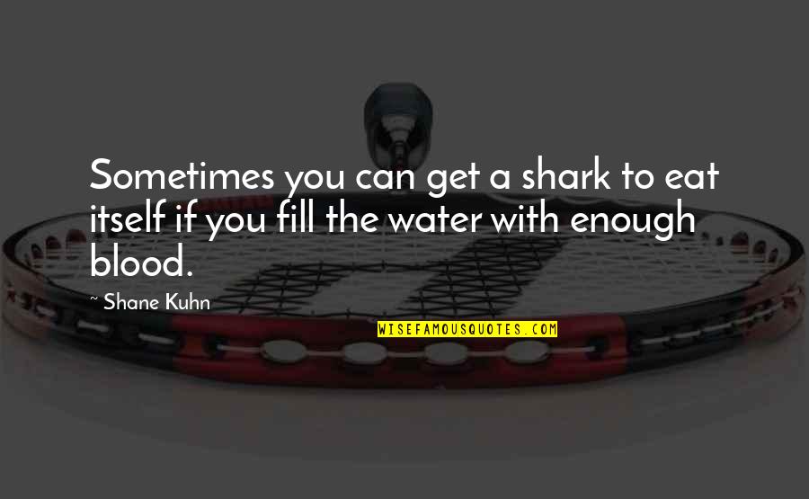 Critical Condition Quotes By Shane Kuhn: Sometimes you can get a shark to eat