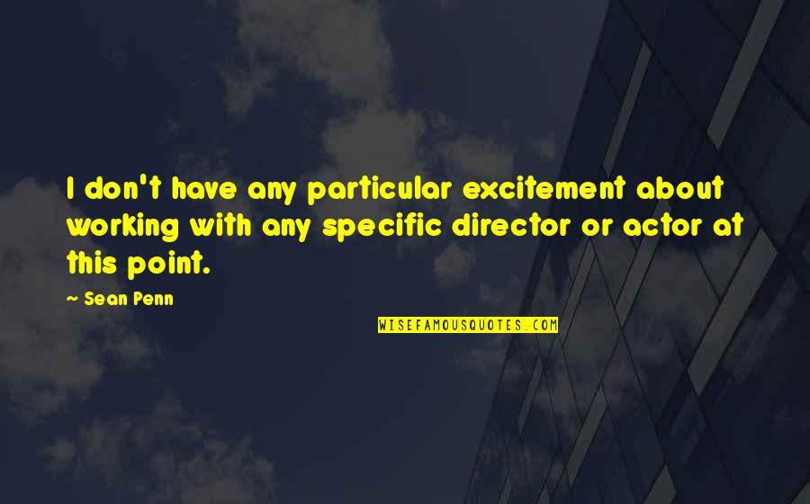 Critical Education Quotes By Sean Penn: I don't have any particular excitement about working Critical Education Quotes By Sean Penn: I don't have any particular excitement about working