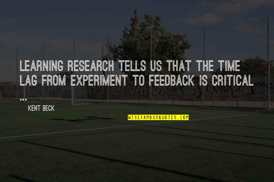Critical Feedback Quotes By Kent Beck: Learning research tells us that the time lag