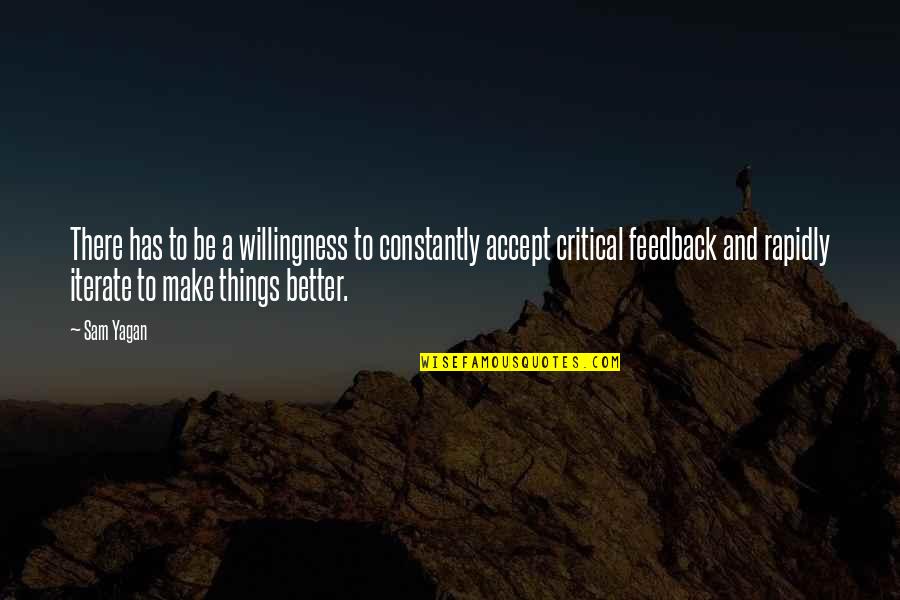 Critical Feedback Quotes By Sam Yagan: There has to be a willingness to constantly