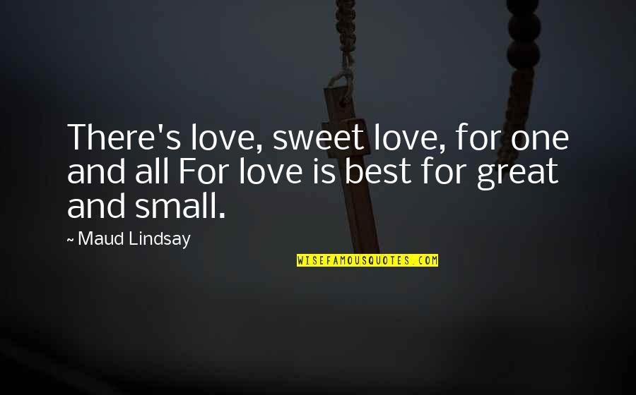 Critical Lens Quotes By Maud Lindsay: There's love, sweet love, for one and all