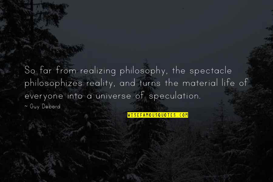 Critical Life Quotes By Guy Debord: So far from realizing philosophy, the spectacle philosophizes