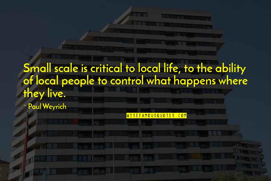 Critical Life Quotes By Paul Weyrich: Small scale is critical to local life, to