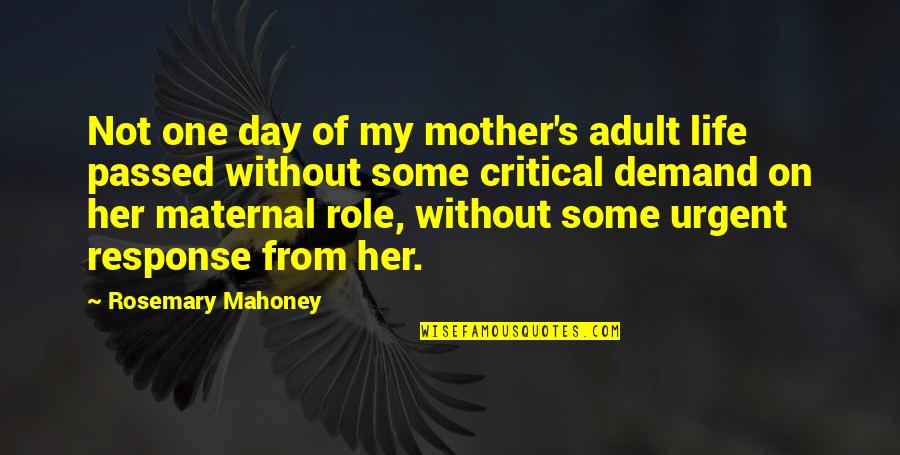 Critical Life Quotes By Rosemary Mahoney: Not one day of my mother's adult life