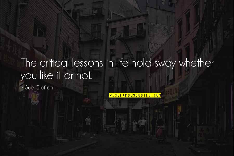 Critical Life Quotes By Sue Grafton: The critical lessons in life hold sway whether