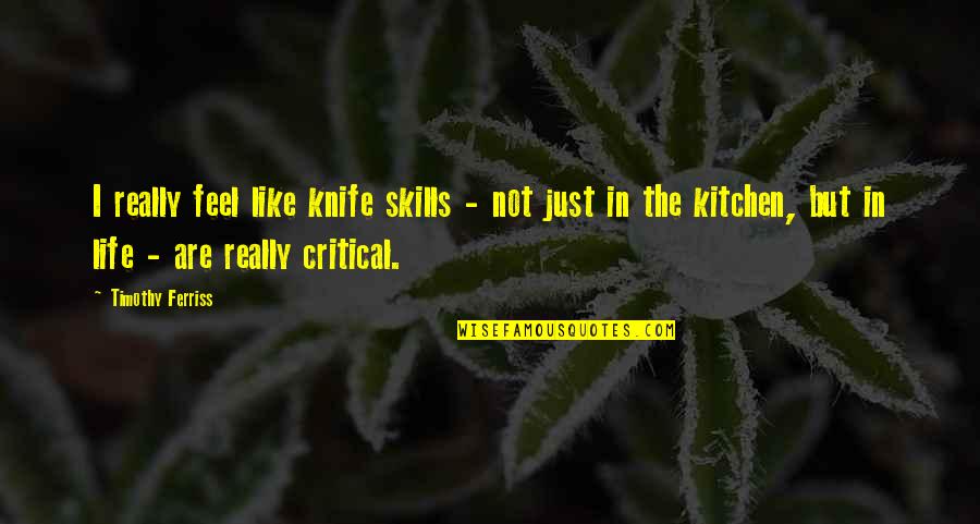 Critical Life Quotes By Timothy Ferriss: I really feel like knife skills - not