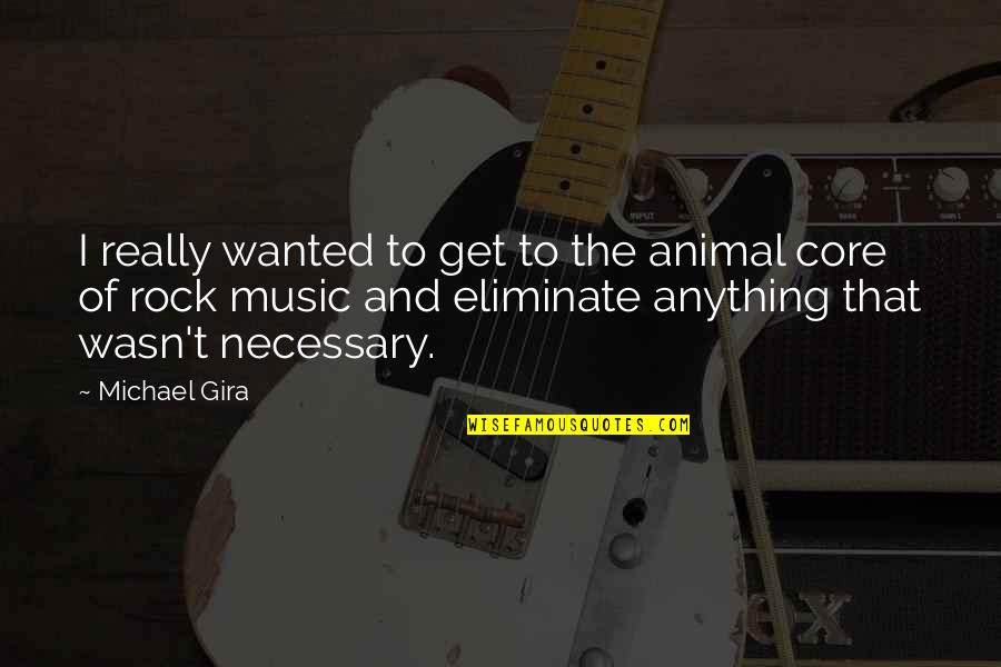 Critical Literacy Quotes By Michael Gira: I really wanted to get to the animal