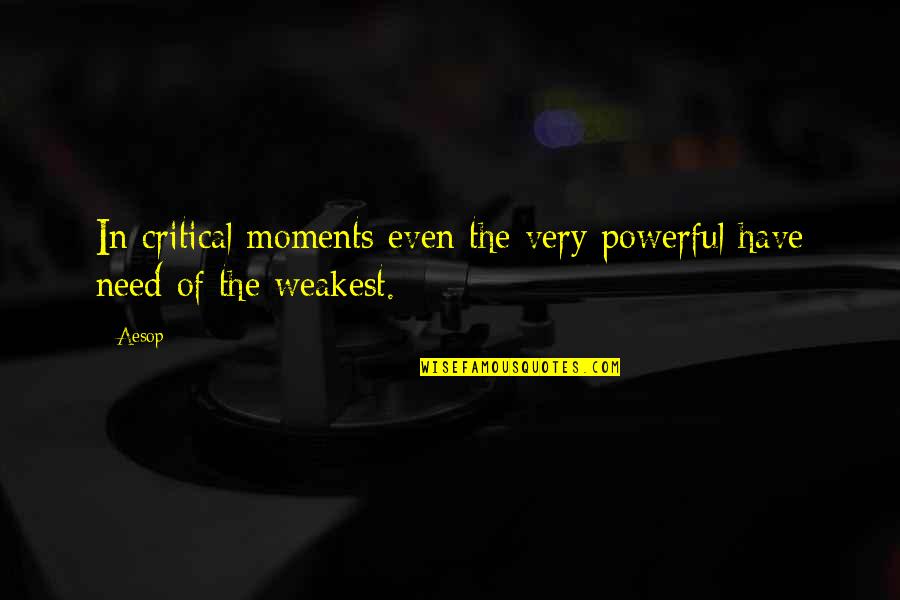 Critical Quotes By Aesop: In critical moments even the very powerful have Critical Quotes By Aesop: In critical moments even the very powerful have