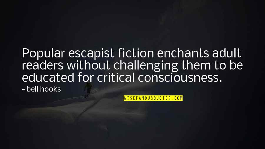 Critical Quotes By Bell Hooks: Popular escapist fiction enchants adult readers without challenging