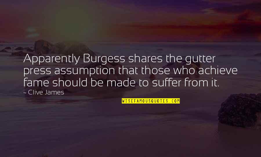 Critical Quotes By Clive James: Apparently Burgess shares the gutter press assumption that Critical Quotes By Clive James: Apparently Burgess shares the gutter press assumption that