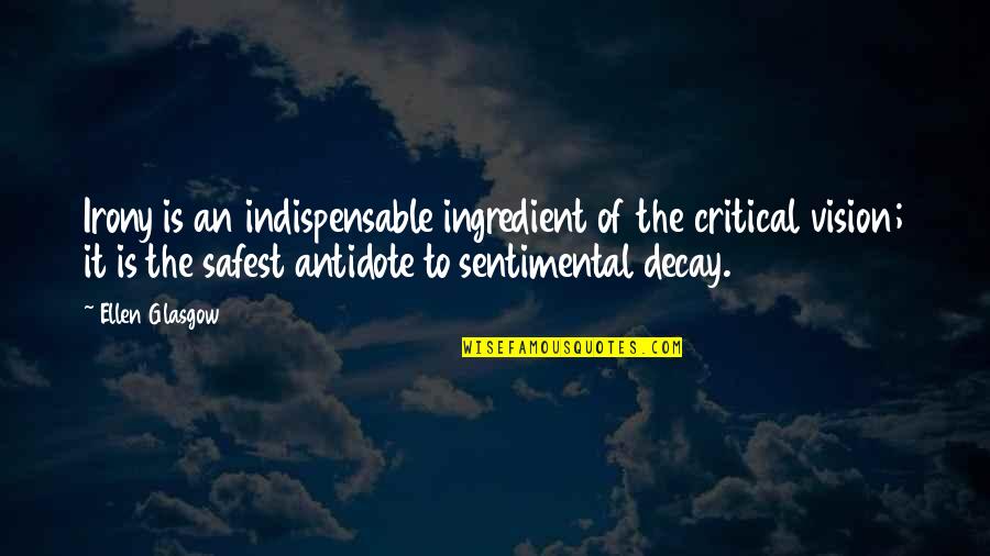 Critical Quotes By Ellen Glasgow: Irony is an indispensable ingredient of the critical