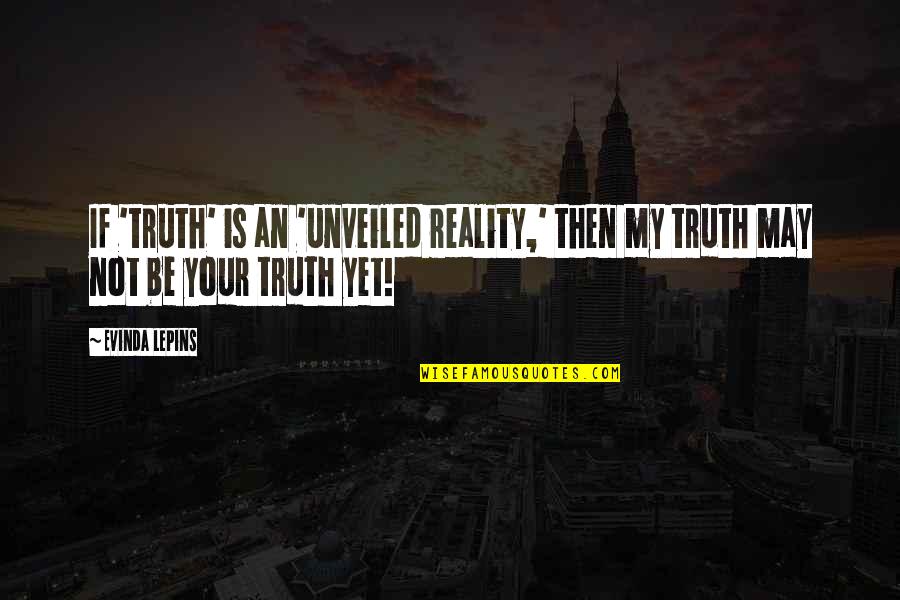 Critical Quotes By Evinda Lepins: If 'truth' is an 'unveiled reality,' then my