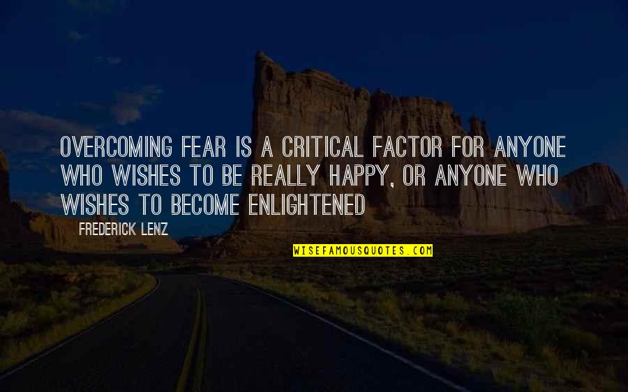 Critical Quotes By Frederick Lenz: Overcoming fear is a critical factor for anyone