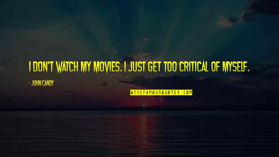 Critical Quotes By John Candy: I don't watch my movies. I just get