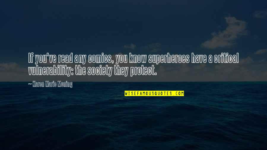 Critical Quotes By Karen Marie Moning: If you've read any comics, you know superheroes Critical Quotes By Karen Marie Moning: If you've read any comics, you know superheroes