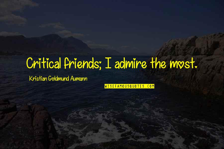 Critical Quotes By Kristian Goldmund Aumann: Critical friends; I admire the most.