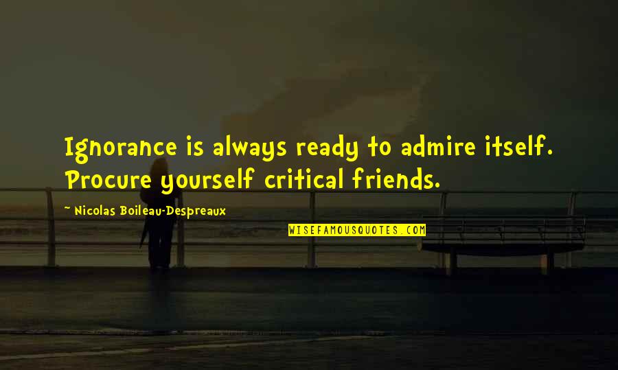 Critical Quotes By Nicolas Boileau-Despreaux: Ignorance is always ready to admire itself. Procure