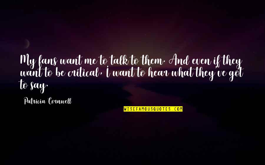 Critical Quotes By Patricia Cornwell: My fans want me to talk to them. Critical Quotes By Patricia Cornwell: My fans want me to talk to them.