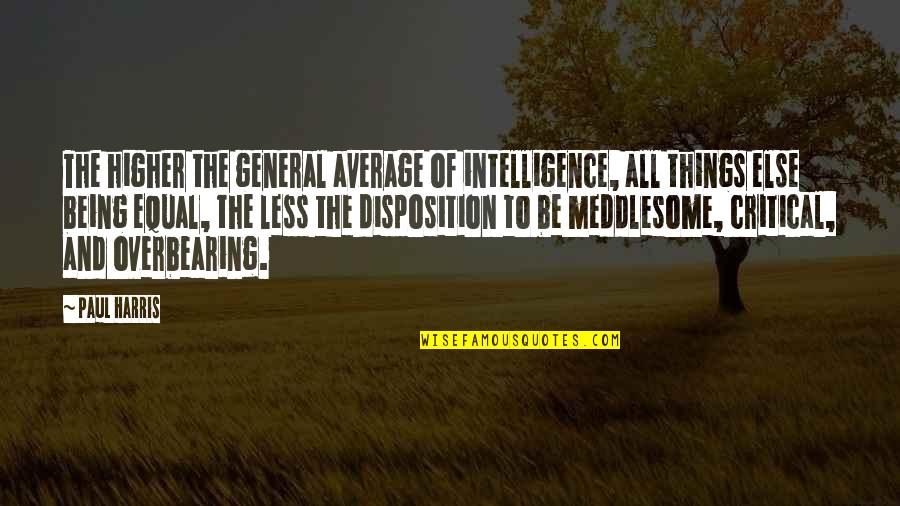 Critical Quotes By Paul Harris: The higher the general average of intelligence, all