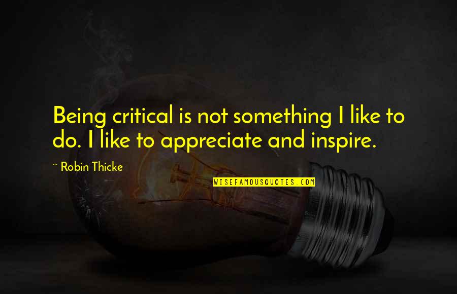 Critical Quotes By Robin Thicke: Being critical is not something I like to Critical Quotes By Robin Thicke: Being critical is not something I like to